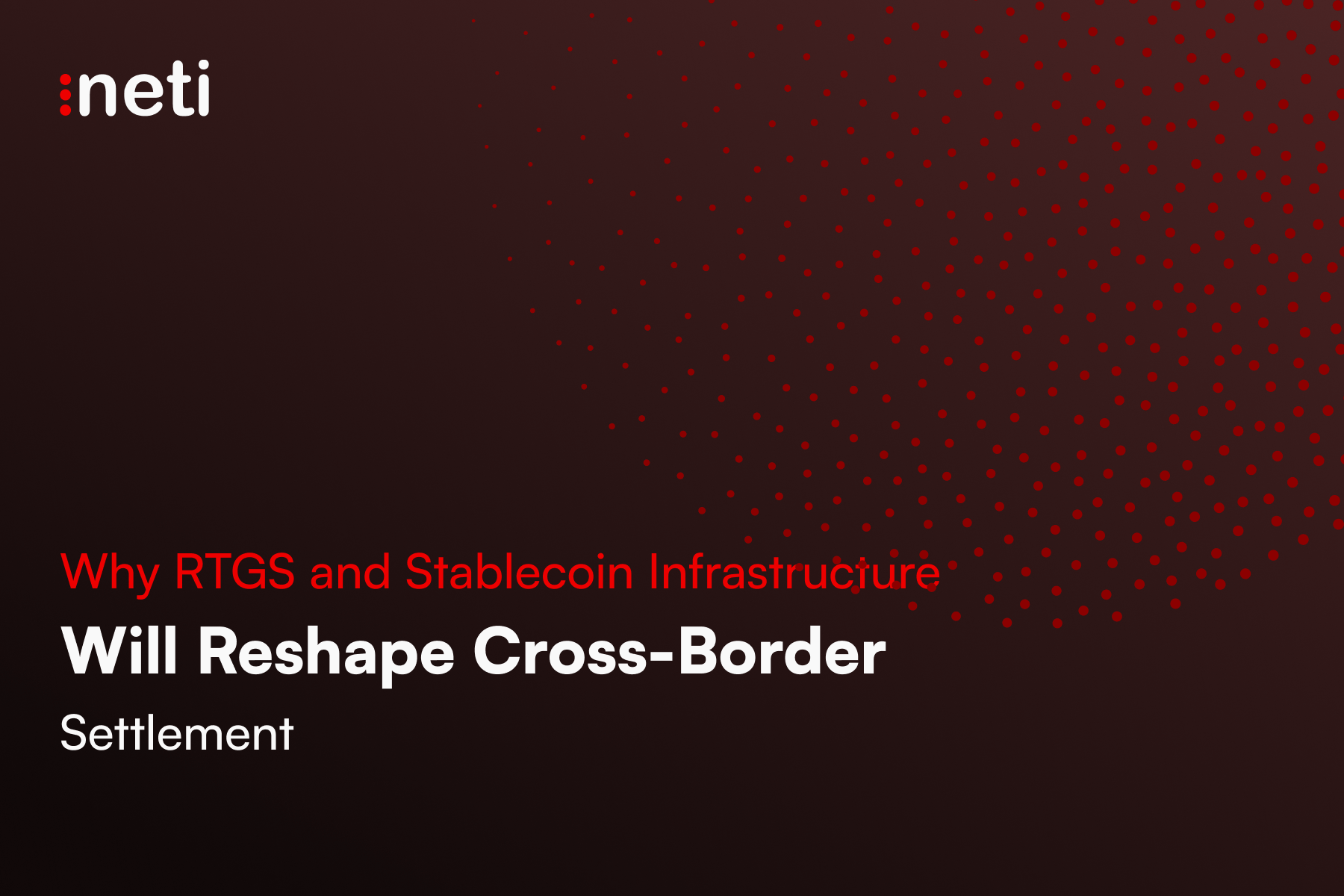 Payment Architecture 2.0: Why RTGS And Neti Stable Suite Are The Future Of Cross-Border Settlements