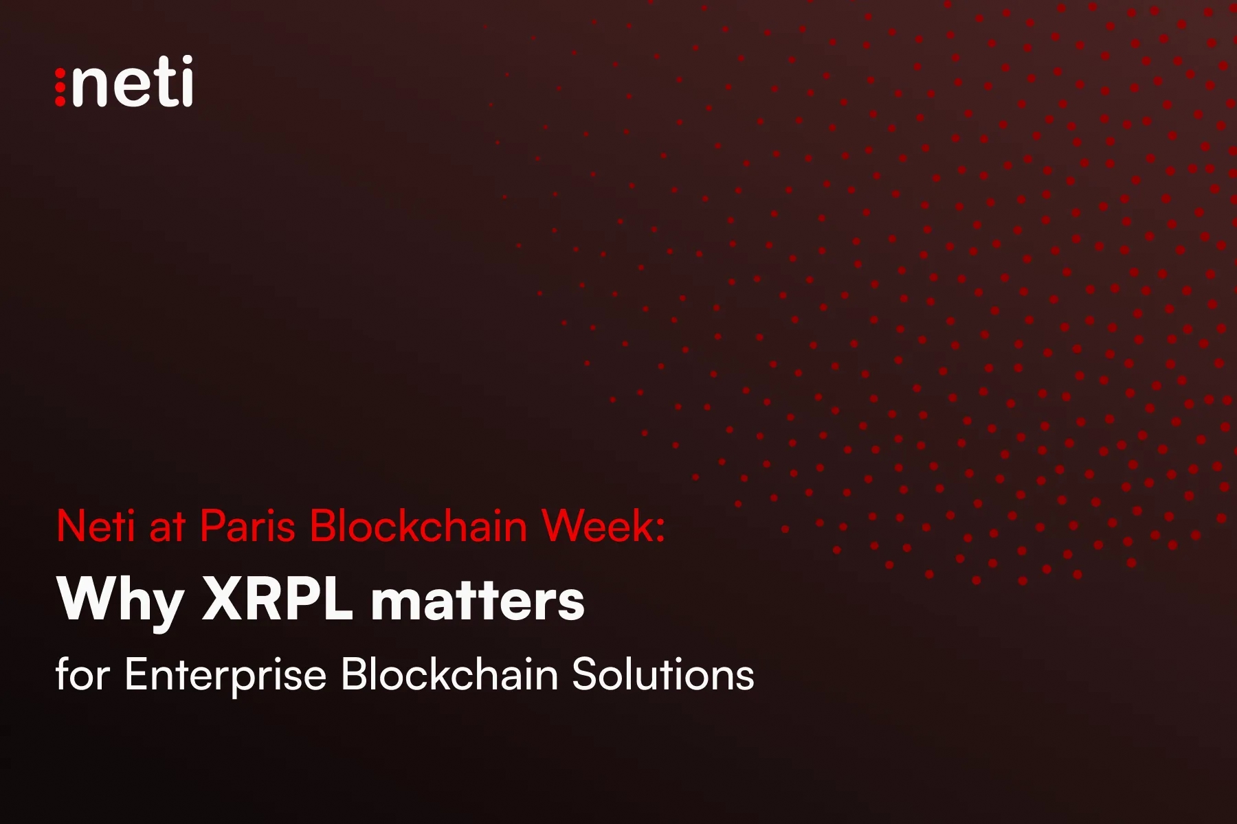 Neti at Paris Blockchain Week: Why XRPL matters for Enterprise Blockchain Solutions