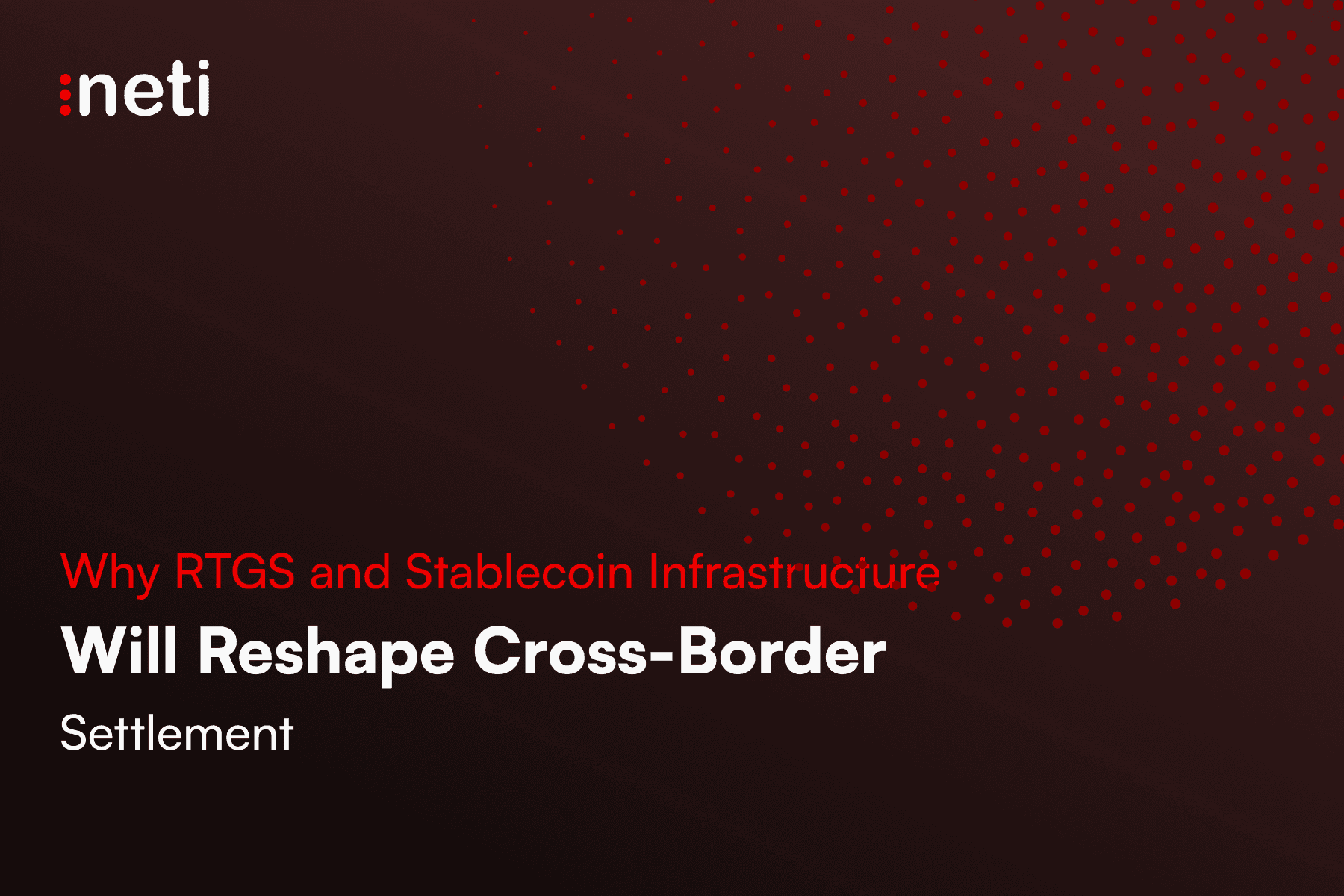 Payment Architecture 2.0: Why RTGS And Neti Stable Suite Are The Future Of Cross-Border Settlements