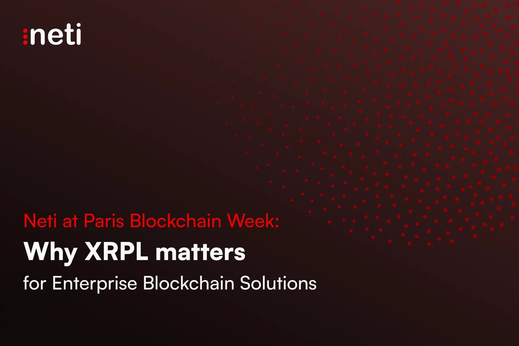 Neti at Paris Blockchain Week: Why XRPL matters for Enterprise Blockchain Solutions