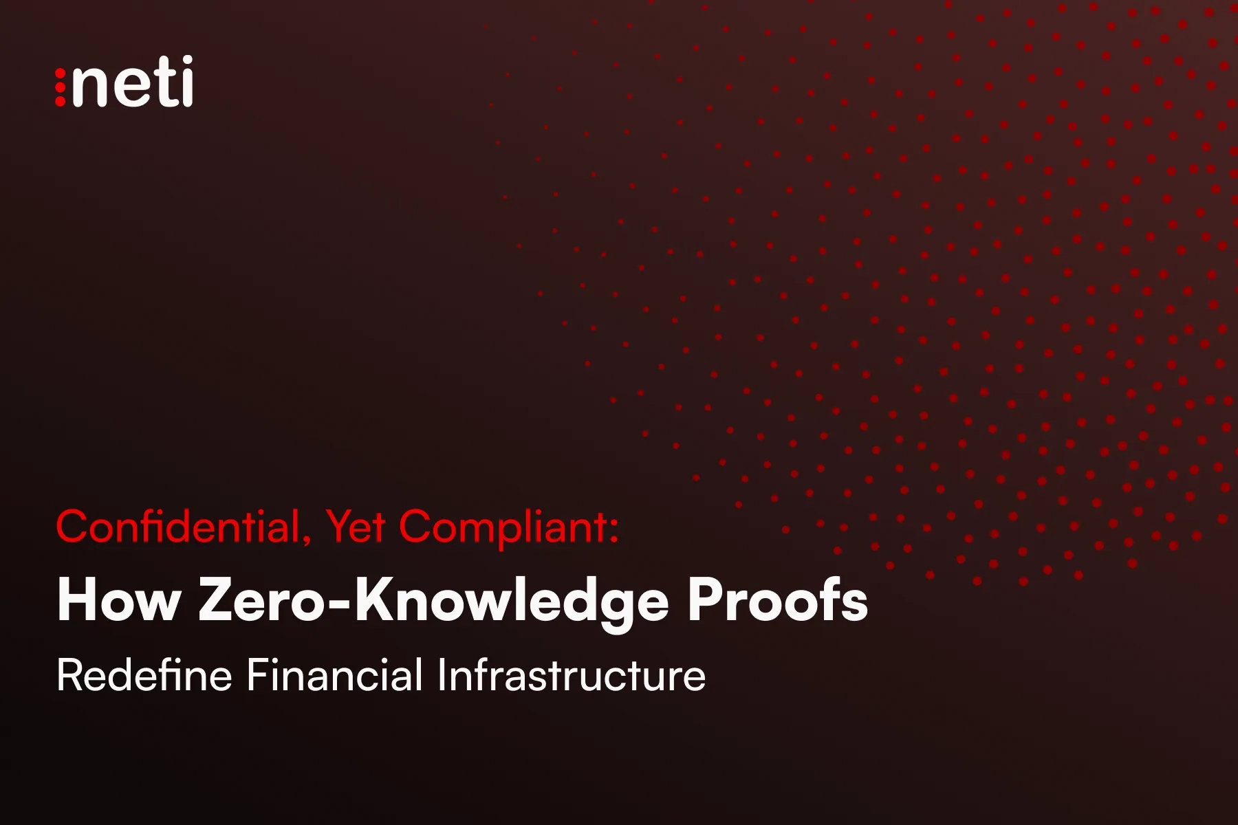 Confidential, Yet Compliant: How Zero-Knowledge Proofs Redefine Financial Infrastructure