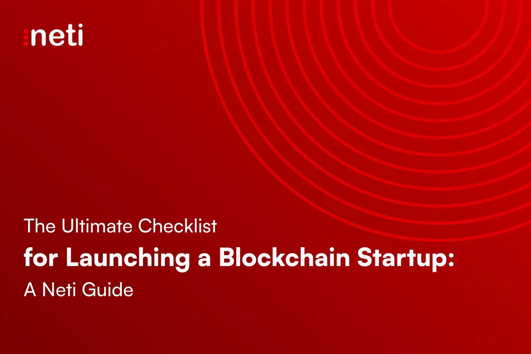 The Ultimate Checklist for Launching a Blockchain Startup: A Neti Guide